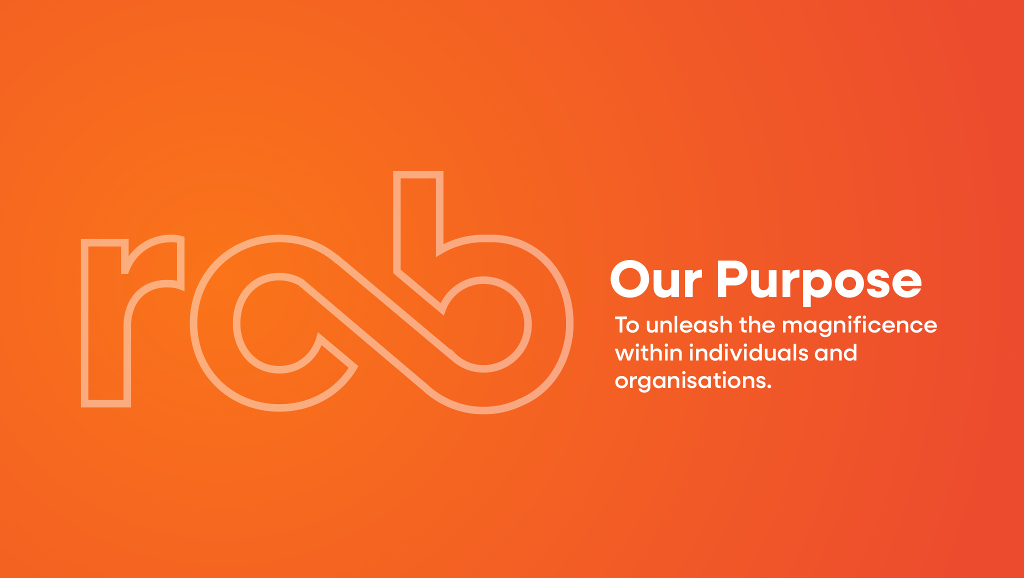 Our Purpose Our Purpose : To unleash the magnificence within individuals and organisations.